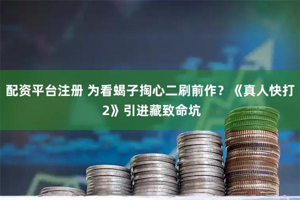 配资平台注册 为看蝎子掏心二刷前作？《真人快打 2》引进藏致命坑